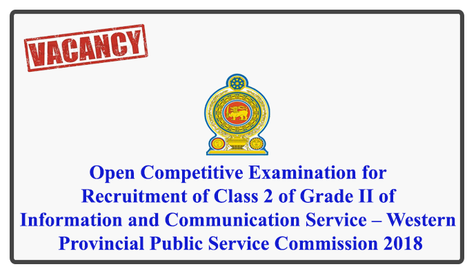Open Competitive Examination for Recruitment of Class 2 of Grade II of Information and Communication Service – Western Provincial Public Service Commission 2018