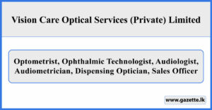 Optometrist, Ophthalmic Technologist, Audiologist, Audiometrician, Dispensing Optician, Sales Officer - Vision Care Optical Service Vacancies 2025