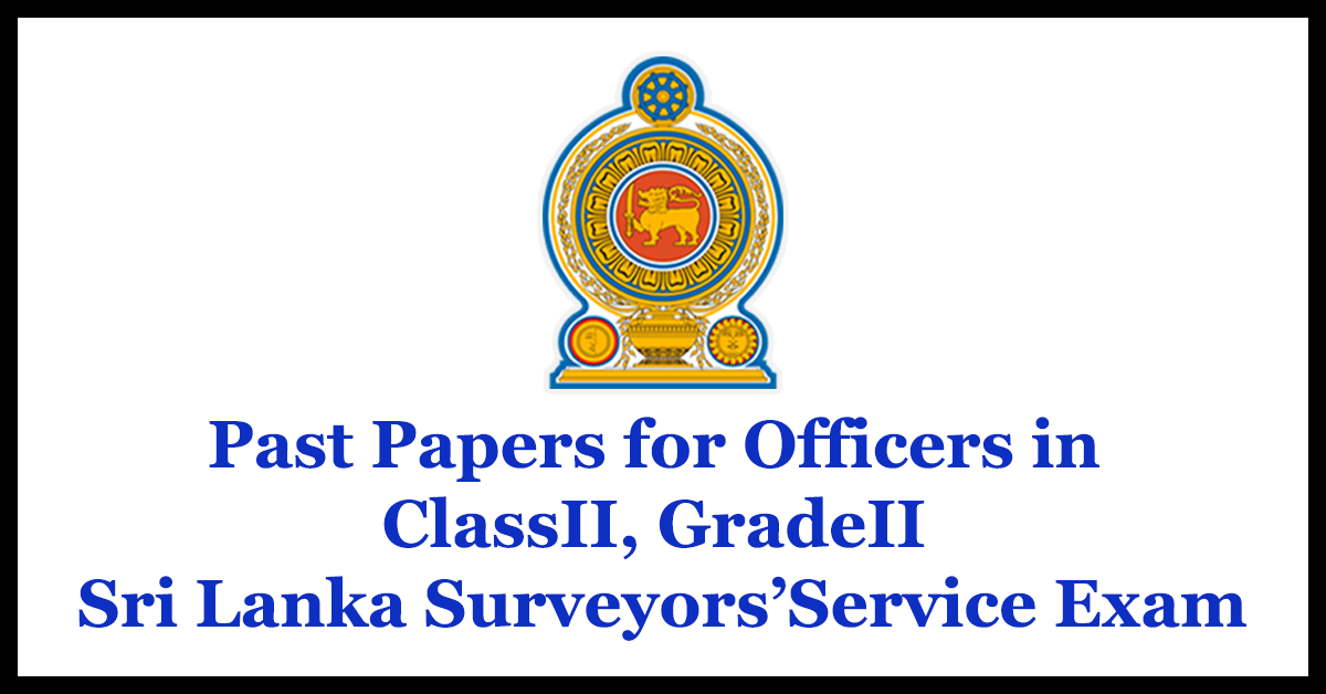 Past Papers for Officers in ClassII, GradeII Sri Lanka Surveyors’Service Exam