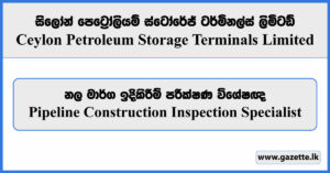 Pipeline Construction Inspection Specialist - Ceylon Petroleum Storage Terminals Limited Vacancies 2024