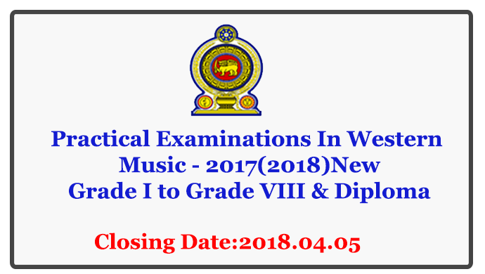 Practical Examinations In Western Music - 2017(2018)New Grade I to Grade VIII & Diploma Closing date : 2018.04.05 Source:www.doenets.lk