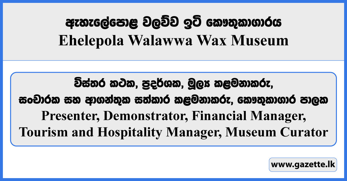 Presenter, Demonstrator, Financial Manager, Tourism and Hospitality Manager, Museum Curator - Ehelepola Walawwa Wax Museum Vacancies 2025