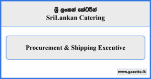 Procurement & Shipping Executive - Sri Lankan Catering Vacancies 2025