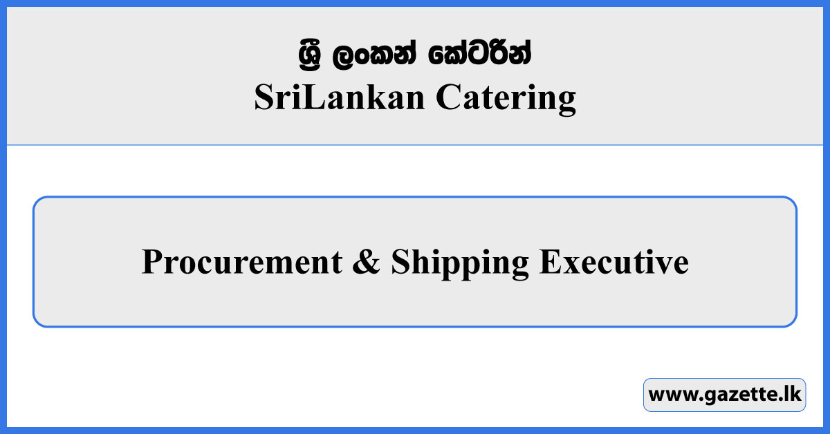 Procurement & Shipping Executive - Sri Lankan Catering Vacancies 2025