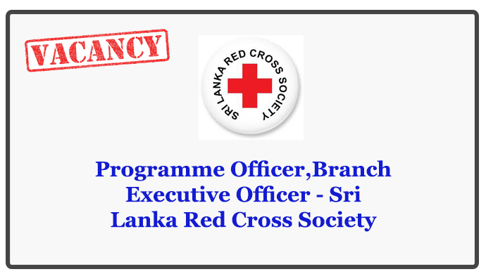 Programme Officer,Branch Executive Officer - Sri Lanka Red Cross Society Closing Date : 2018.05.21