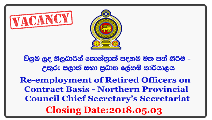 Re-employment of Retired Officers on Contract Basis - Northern Provincial Council Chief Secretary’s Secretariat Closing Date: 2018-05-03