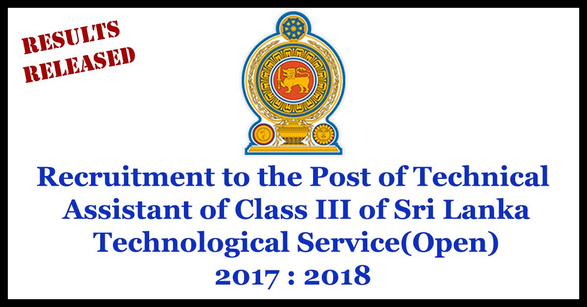 Recruitment to the Post of Technical Assistant of Class III of Sri Lanka Technological Service(Open) - 2017 : 2018 Exam Results