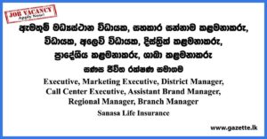 Regional Manager, District Manager, Branch Manager, Assistant Brand Manager, Marketing Executive, Call Center Executive, Executive - Sanasa Life Insurance Vacancies 2023