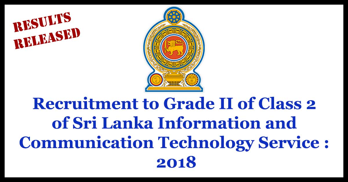 Results Released Recruitment to Grade II of Class 2 of Sri Lanka Information and Communication Technology Service : 2018