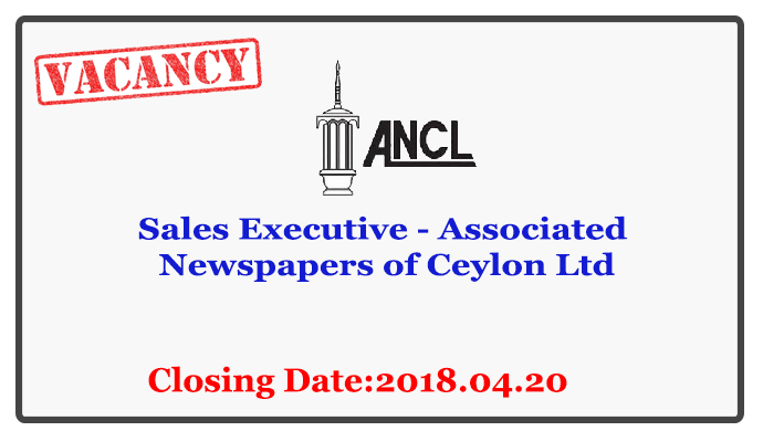 Sales Executive - Associated Newspapers of Ceylon Ltd Closing Date: 2018-04-20