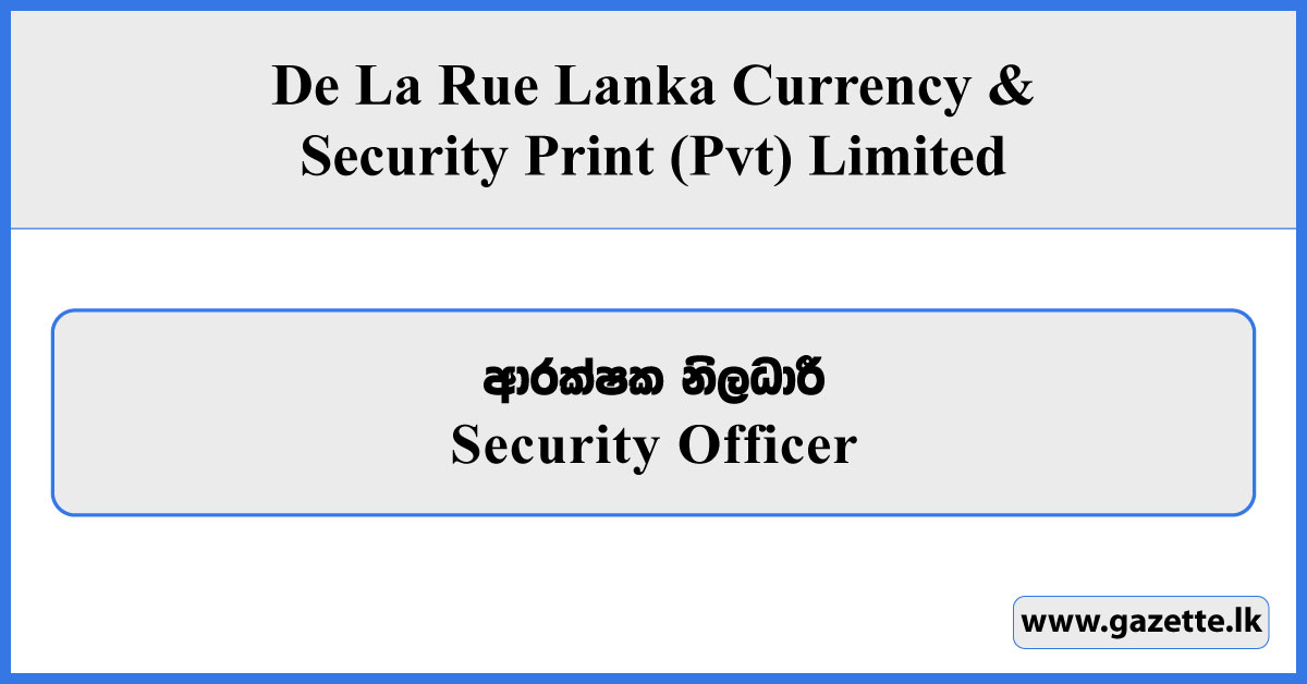 Security Officer - De La Rue Lanka Currency & Security Print (Pvt) Limited Vacancies 2026
