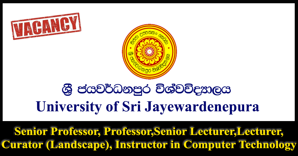 Senior Professor, Professor, Senior Lecturer, Lecturer, Curator (Landscape), Instructor in Computer Technology - University of Sri Jayewardenepura