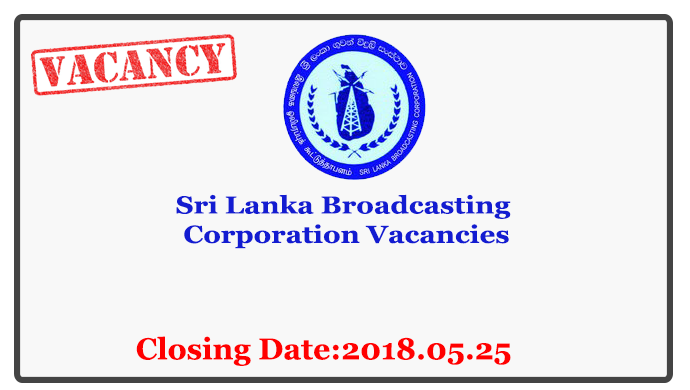 Sri Lanka Broadcasting Corporation Vacancies Closing Date : 2018.05.25