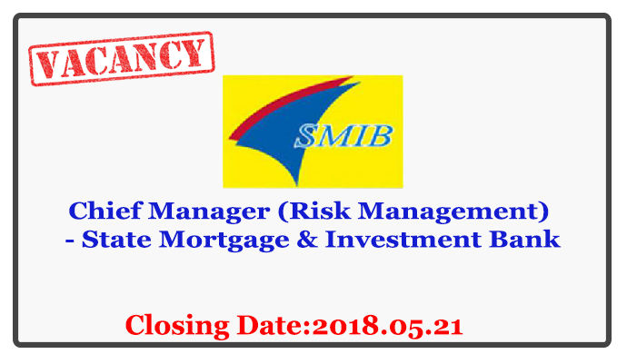 Chief Manager (Risk Management) - State Mortgage & Investment Bank Closing Date: 2018-05-21