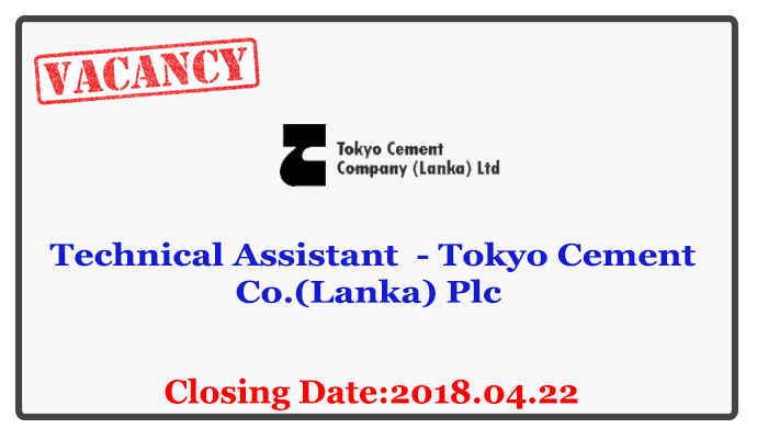 Technical Assistant - Tokyo Cement Co.(Lanka) Plc Closing Date : 2018.04.22