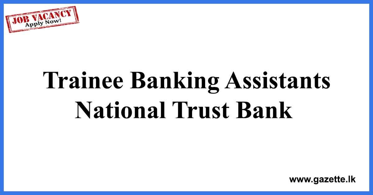 Trainee Banking Assistants National Trust Bank