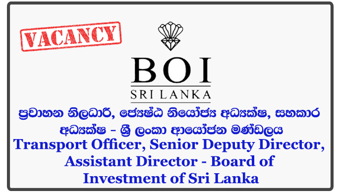 Transport Officer, Senior Deputy Director, Assistant Director - Board of Investment of Sri Lanka