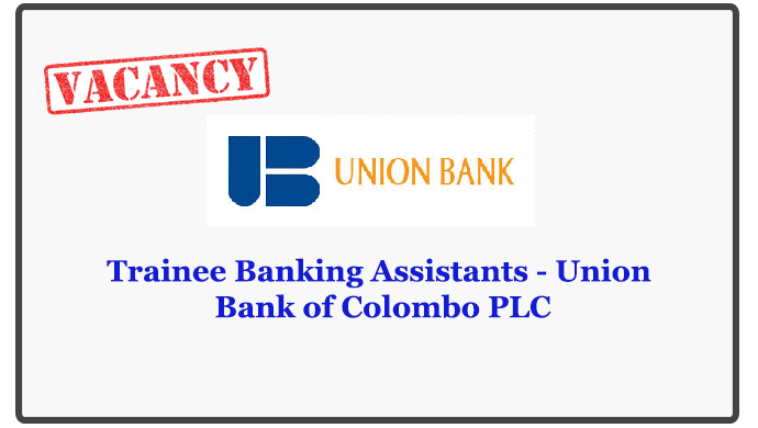 Trainee Banking Assistants - Union Bank of Colombo PLC