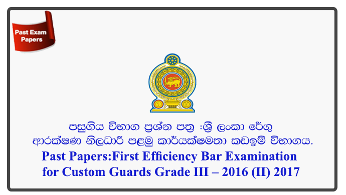 Past Papers:First Efficiency Bar Examination for Custom Guards Grade III – 2016 (II) 2017